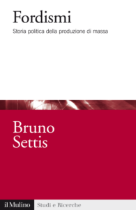 Fordismi. Storia politica della produzione di massa Bruno Settis