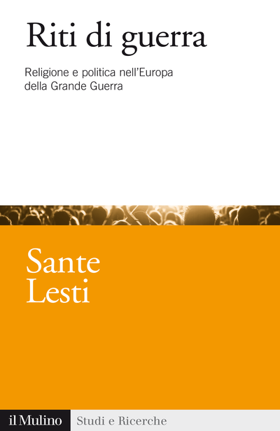 “Riti di guerra. Religione e politica nell’Europa della Grande Guerra” di Sante Lesti