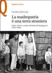 La madrepatria è una terra straniera. Libici, eritrei e somali nell'Italia del dopoguerra (1945-1960) Valeria Deplano