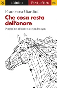 Che cosa resta dell'onore. Perché ne abbiamo ancora bisogno, Francesca Giardini