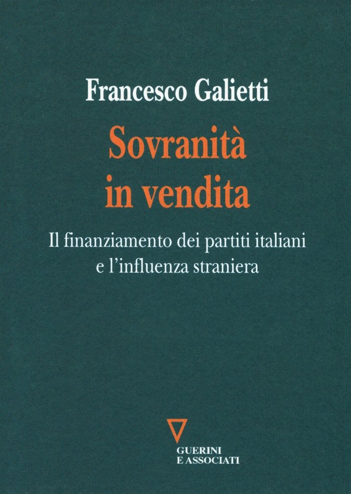 "Sovranità in vendita. Il finanziamento dei partiti italiani e l’influenza straniera" di Francesco Galietti