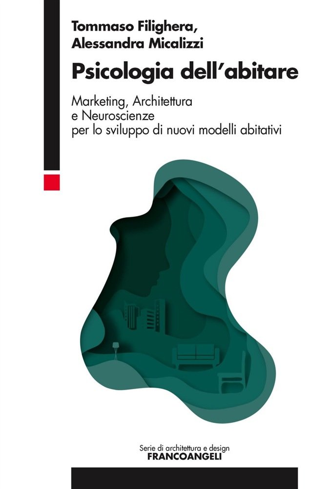 Psicologia dell'abitare. Marketing, Architettura e Neuroscienze per lo sviluppo di nuovi modelli abitativi, Alessandra Micalizzi, Tommaso Filighera