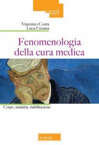 Fenomenologia della cura medica. Corpo, malattia, riabilitazione, Vincenzo Costa, Luca Cesana