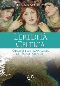 L'eredità celtica. Origini e antropologia dei Popoli cisalpini, Stefano Spagocci