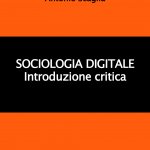 "Sociologia digitale. Introduzione critica" di Antonio Scaglia