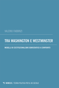 Tra Washington e Westminster. Modelli di costituzionalismo democratico a confronto, Valerio Fabbrizi