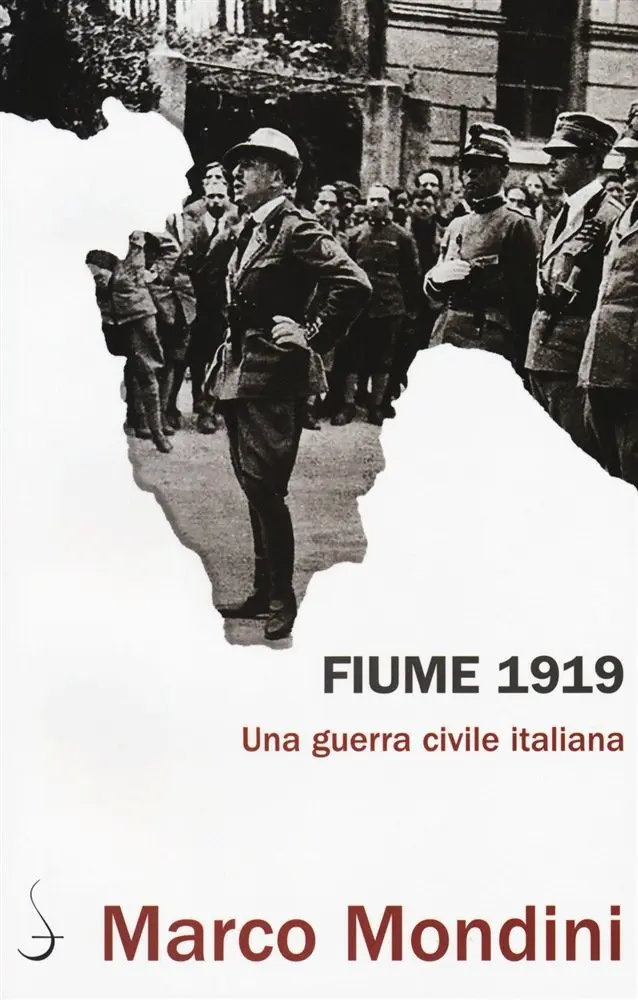 “Fiume 1919. Una guerra civile italiana” di Marco Mondini