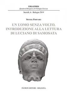 Un uomo senza volto. Introduzione alla lettura di Luciano di Samosata, Sotera Fornaro