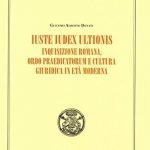 Iuste Iudex Ultionis. Inquisizione romana, ordo Praedicatorum e cultura giuridica in età moderna (1542-1730). La Tabula chronologica inquisitorum di Domenico Francesco Muzio O.P. (†1730), Giacomo Alberto Donati