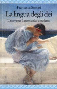 La lingua degli dei. L'amore per il greco antico e moderno, Francesca Sensini