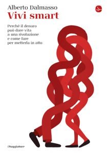 Vivi smart. Perché il denaro può dare vita a una rivoluzione e come fare per metterla in atto, Alberto Dalmasso