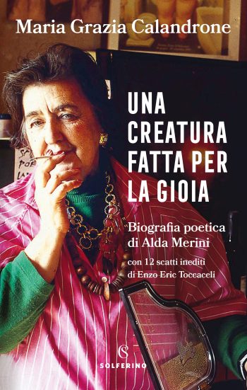“Una creatura fatta per la gioia. Biografia poetica di Alda Merini” di Maria Grazia Calandrone