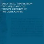 Early Syriac Translation Technique and the Textual Criticism of the Greek Gospels, P. J. Williams