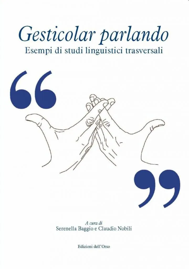 “Gesticolar parlando. Esempi di studi linguistici trasversali” a cura di Claudio Nobili e Serenella Baggio