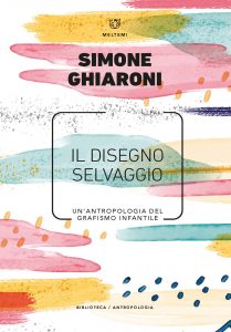 Il disegno selvaggio. Un'antropologia del grafismo infantile, Simone Ghiaroni