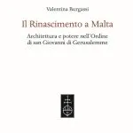Il Rinascimento a Malta. Architettura e potere nell’Ordine di San Giovanni di Gerusalemme, Valentina Burgassi
