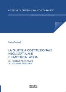 La giustizia costituzionale negli Stati Uniti e in America Latina, Enrico Andreoli