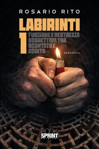 Labirinti. Funzione e destrezza soggettiva tra scontato e cogito, Rosario Rito