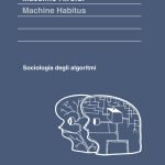 "Machine Habitus. Sociologia degli algoritmi" di Massimo Airoldi Machine Habitus. Sociologia degli algoritmi, Massimo Airoldi