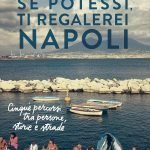 "Se potessi, ti regalerei Napoli. Cinque percorsi tra persone, storie e strade" di Ciro Pellegrino Se potessi, ti regalerei Napoli. Cinque percorsi tra persone, storie e strade, Ciro Pellegrino
