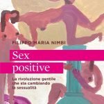 "Sex positive. La rivoluzione gentile che sta cambiando la sessualità" di Filippo Maria Nimbi Sex positive. La rivoluzione gentile che sta cambiando la sessualità, Filippo Maria Nimbi