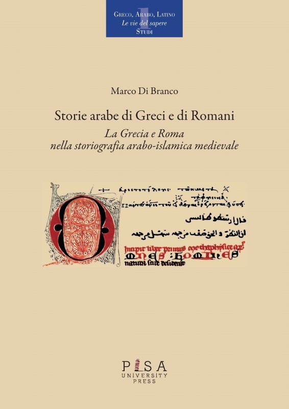 “Storie arabe di Greci e di Romani. La Grecia e Roma nella storiografia arabo-islamica medievale” di Marco Di Branco