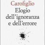 "Elogio dell’ignoranza e dell’errore" di Gianrico Carofiglio Elogio dell’ignoranza e dell’errore, Gianrico Carofiglio