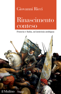 Rinascimento conteso. Francia e Italia, un'amicizia ambigua, Giovanni Ricci