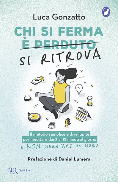 “Chi si ferma si ritrova. Il metodo semplice e divertente per meditare dai 3 ai 13 minuti al giorno e non diventare un guru” di Luca Gonzatto