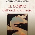 "Il corvo dall’occhio di vetro" di Adriano Francia Il corvo dall’occhio di vetro, Adriano Francia