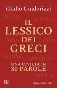 Il lessico dei greci. Una civiltà in 30 parole, Giulio Guidorizzi