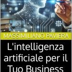 "L'intelligenza artificiale per il Tuo Business" di Massimiliano Paviera L'intelligenza artificiale per il Tuo Business, Massimiliano Paviera