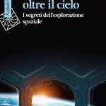 "Volare oltre il cielo. I segreti dell’esplorazione spaziale" di Paolo Ferri Volare oltre il cielo. I segreti dell’esplorazione spaziale, Paolo Ferri
