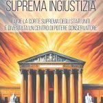 "Suprema ingiustizia. Come la Corte Suprema degli Stati Uniti è diventata un centro di potere conservatore" di Matteo Muzio Suprema ingiustizia. Come la Corte Suprema degli Stati Uniti è diventata un centro di potere conservatore, Matteo Muzio
