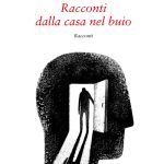 "Racconti dalla casa nel buio" di Andrea Pietro Ravani Racconti dalla casa nel buio, Andrea Pietro Ravani