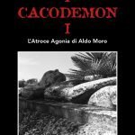 "I cacodemoni. L'atroce agonia di Aldo Moro" di Danilo Fabbroni I cacodemoni. L'atroce agonia di Aldo Moro, Danilo Fabbroni
