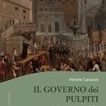 "Il governo dei pulpiti. Predicatori, potere e pubblico nell'Italia della prima età moderna" di Michele Camaioni Il governo dei pulpiti. Predicatori, potere e pubblico nell'Italia della prima età moderna, Michele Camaioni