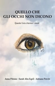 Quello che gli occhi non dicono. Quando l’arte chiarisce i vissuti, Anna Pitrone, Sarah Abu Eqeil, Adriano Previti