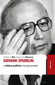Giovanni Spadolini. L'ultimo politico risorgimentale, Federico Bini, Giancarlo Mazzuca