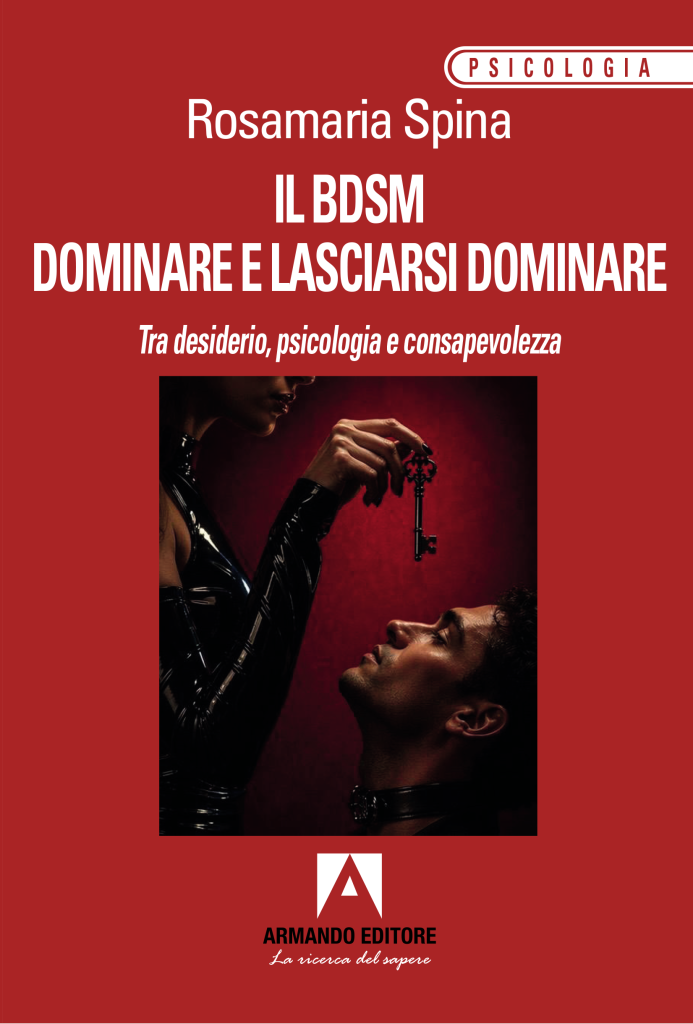 “Il BDSM. Dominare e lasciarsi dominare. Tra desiderio, psicologia e consapevolezza” di Rosamaria Spina
