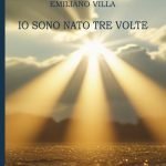 "Io sono nato tre volte" di Emiliano Villa Io sono nato tre volte, Emiliano Villa
