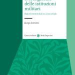 "Storia globale delle istituzioni militari. Stati ed eserciti dal XVI al XXI secolo" di Jacopo Lorenzini Storia globale delle istituzioni militari. Stati ed eserciti dal XVI al XXI secolo, Jacopo Lorenzini