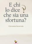 "E chi lo dice che sia una sfortuna?" di Giovanna Incorvaia E chi lo dice che sia una sfortuna?, Giovanna Incorvaia